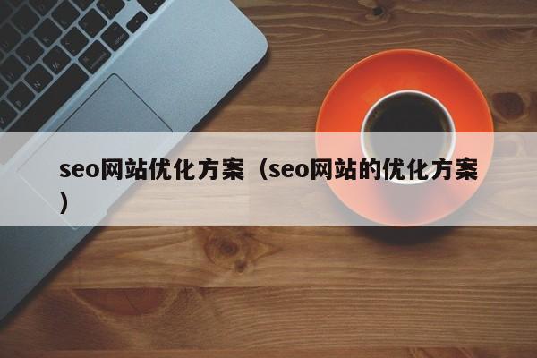 seo网站优化方案（seo网站的优化方案）  第1张